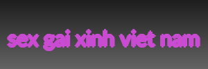sex gai xinh viet nam